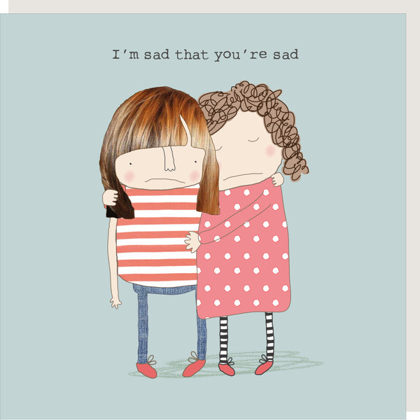 I’m Sad That You’re Sad Card